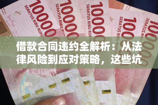 北京借款合同违约全解析：从法律风险到应对策略，这些坑别再踩！